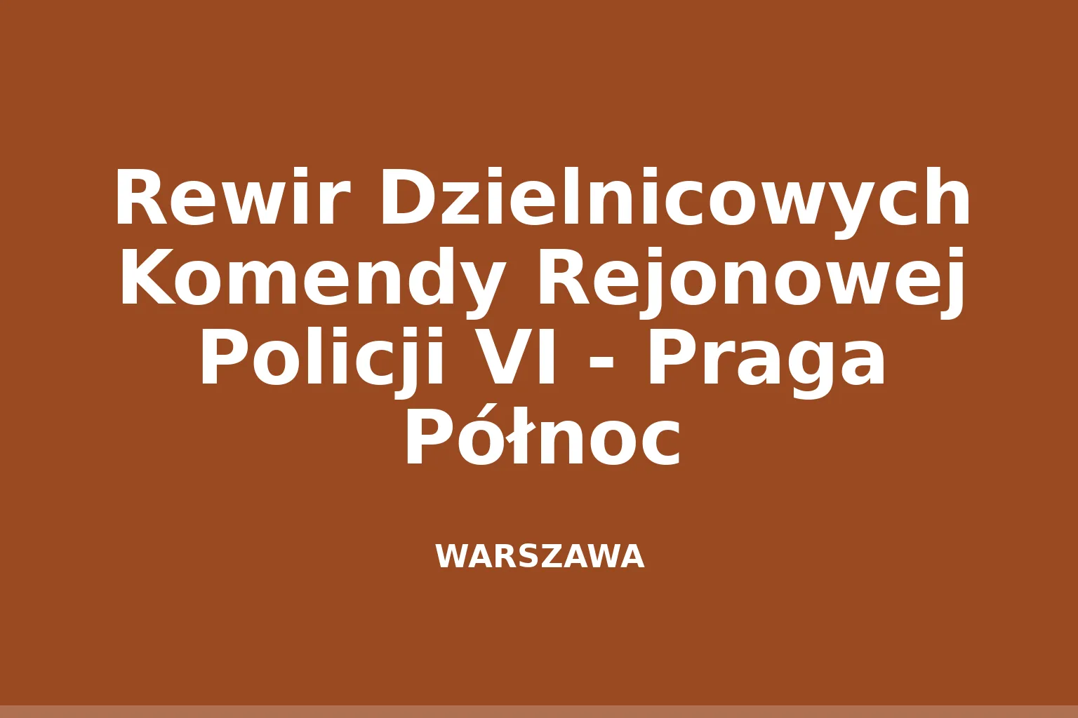 Rewir Dzielnicowych Komendy Rejonowej Policji VI - Praga Północ
